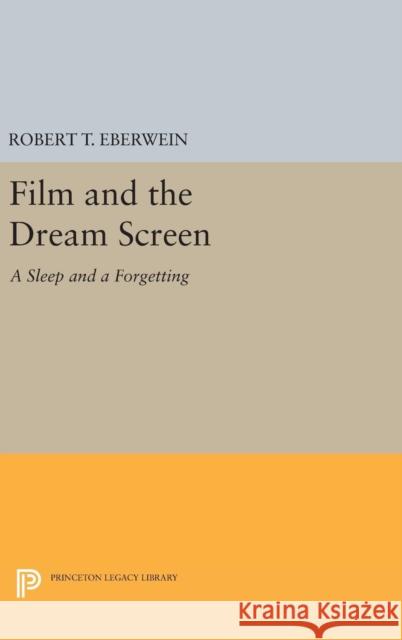 Film and the Dream Screen: A Sleep and a Forgetting Robert T. Eberwein 9780691640235 Princeton University Press - książka