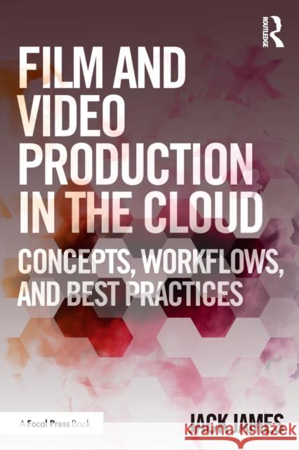 Film and Video Production in the Cloud: Concepts, Workflows, and Best Practices James, Jack 9781138925045 Focal Press - książka