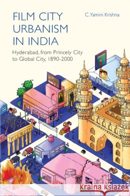 Film City Urbanism in India: Hyderabad, from Princely City to Global City ,1890-2000 C. Yamini (FLAME University, India) Krishna 9781009583824 Cambridge University Press - książka