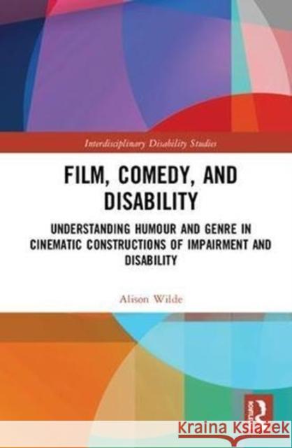 Film, Comedy, and Disability: Understanding Humour and Genre in Cinematic Constructions of Impairment and Disability Alison Wilde 9781472455451 Routledge - książka