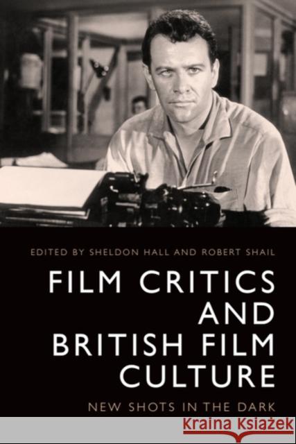 Film Critics and British Film Culture: New Shots in the Dark Robert Shail Sheldon Hall 9781399510509 Edinburgh University Press - książka