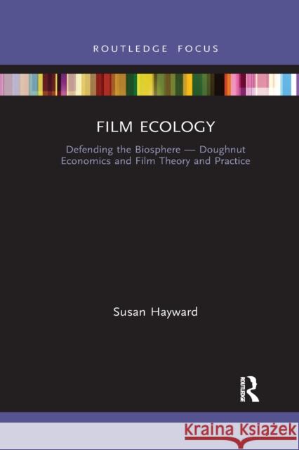 Film Ecology: Defending the Biosphere -- Doughnut Economics and Film Theory and Practice Susan Hayward 9781032172972 Routledge - książka