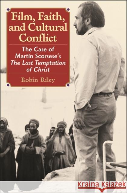 Film, Faith, and Cultural Conflict: The Case of Martin Scorsese's the Last Temptation of Christ Riley, Thomas Robin 9780275973575 Praeger Publishers - książka