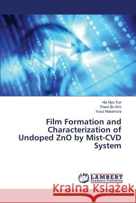 Film Formation and Characterization of Undoped ZnO by Mist-CVD System Tun Hla Myo                              Naing Zaw Min                            Latt Maung Maung 9783659631863 LAP Lambert Academic Publishing - książka