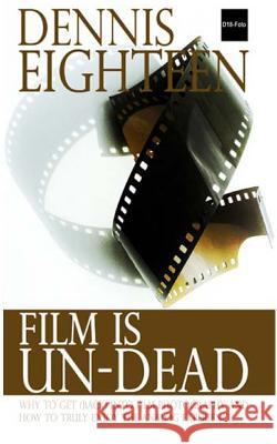 Film is Un-Dead: Reasons you should get (back) into film photography and ways to truly enoy the analog experience Eighteen, Dennis 9781519628800 Createspace Independent Publishing Platform - książka