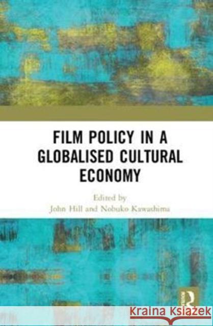 Film Policy in a Globalised Cultural Economy John Hill Nobuko Kawashima 9780815380290 Routledge - książka