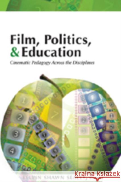Film, Politics, & Education: Cinematic Pedagogy Across the Disciplines Sealey, Kelvin Shawn 9780820478814 Peter Lang Publishing Inc - książka