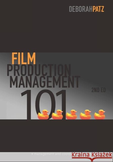 Film Production Management 101: Management and Coordination in a Digital Age Patz, Deborah 9781932907773 Michael Wiese Productions - książka