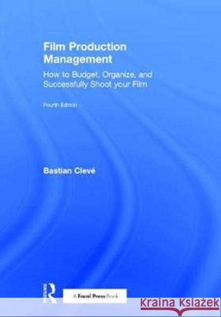 Film Production Management: How to Budget, Organize and Successfully Shoot Your Film Bastian Cleve 9780415788755 Focal Press - książka