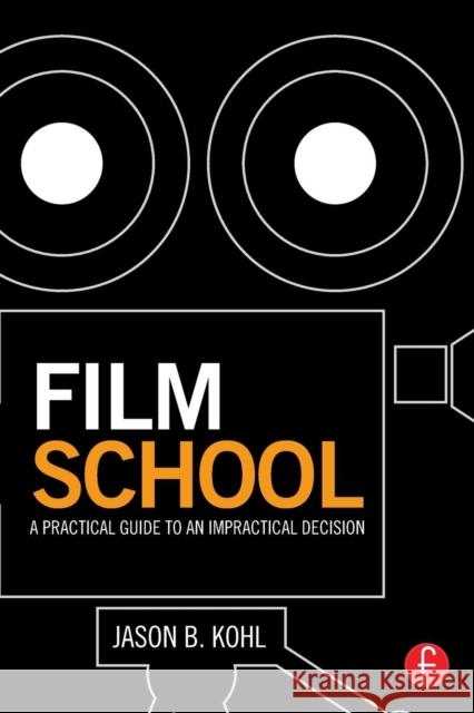 Film School: A Practical Guide to an Impractical Decision Jason Kohl 9781138804258 Focal Press - książka