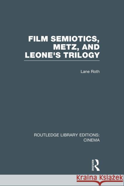 Film Semiotics, Metz, and Leone's Trilogy Lane Roth   9781138969773 Taylor and Francis - książka