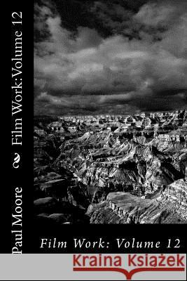 Film Work: Volume 12: Film Work: Volume 12 Paul B. Moore 9781718760998 Createspace Independent Publishing Platform - książka