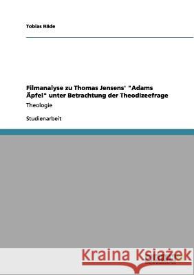 Filmanalyse zu Thomas Jensens' Adams Äpfel unter Betrachtung der Theodizeefrage: Theologie Häde, Tobias 9783656132967 Grin Verlag - książka