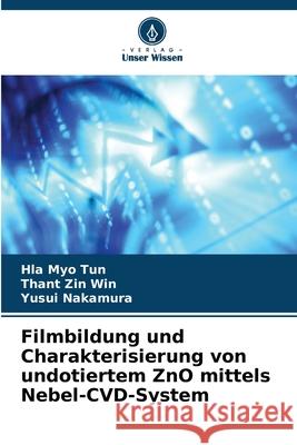 Filmbildung und Charakterisierung von undotiertem ZnO mittels Nebel-CVD-System Tun, Hla Myo, Win, Thant Zin, Nakamura, Yusui 9786209011535 Verlag Unser Wissen - książka