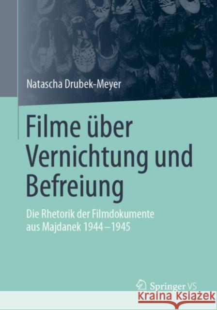 Filme Über Vernichtung Und Befreiung: Die Rhetorik Der Filmdokumente Aus Majdanek 1944-1945 Drubek-Meyer, Natascha 9783658305307 Springer vs - książka