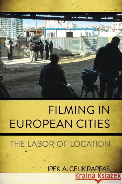 Filming in European Cities: The Labor of Location Ipek A. Celi 9781501779978 Cornell University Press - książka