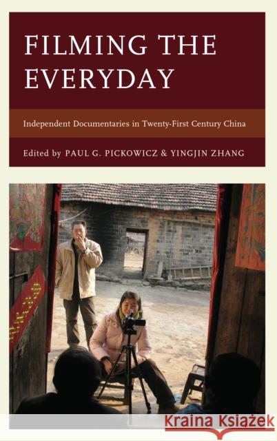 Filming the Everyday: Independent Documentaries in Twenty-First-Century China Paul G. Pickowicz Yingjin Zhang 9781442270237 Rowman & Littlefield Publishers - książka