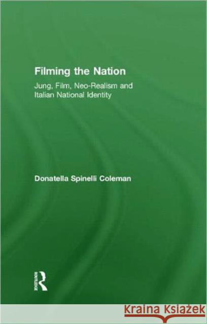 Filming the Nation: Jung, Film, Neo-Realism and Italian National Identity Spinelli Coleman, Donatella 9780415555135 Taylor and Francis - książka