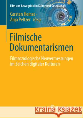 Filmische Dokumentarismen: Medien- Und Filmsoziologische Neuvermessungen Im Zeichen Digitaler Kulturen Carsten Heinze Anja Peltzer 9783658463250 Springer vs - książka