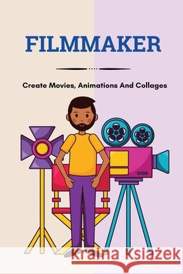 Filmmaker: Create Movies, Animations And Collages: Definition Of Cinematic Video Parslow, Elise 9798507727155 Independently Published - książka