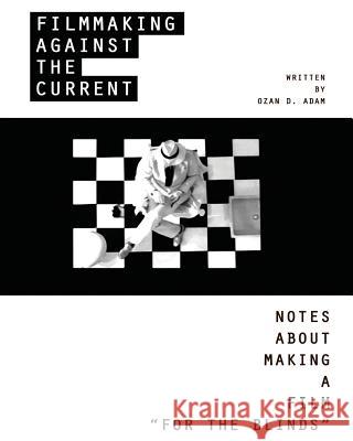 Filmmaking Against The Current - Notes About Making A Film FOR THE BLINDS Adam, Ozan Duru 9781724223128 Createspace Independent Publishing Platform - książka