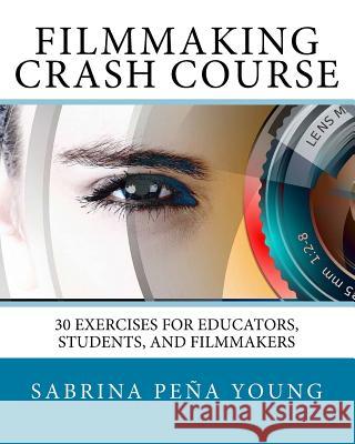 Filmmaking Crash Course: 30 Exercises for Educators, Students, and Filmmakers Sabrina Pena Young 9781724640581 Createspace Independent Publishing Platform - książka