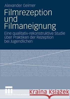 Filmrezeption Und Filmaneignung: Eine Qualitativ-Rekonstruktive Studie Über Praktiken Der Rezeption Bei Jugendlichen Geimer, Alexander 9783531170930 VS Verlag - książka