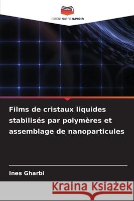 Films de cristaux liquides stabilis?s par polym?res et assemblage de nanoparticules Ines Gharbi 9786209395963 Editions Notre Savoir - książka