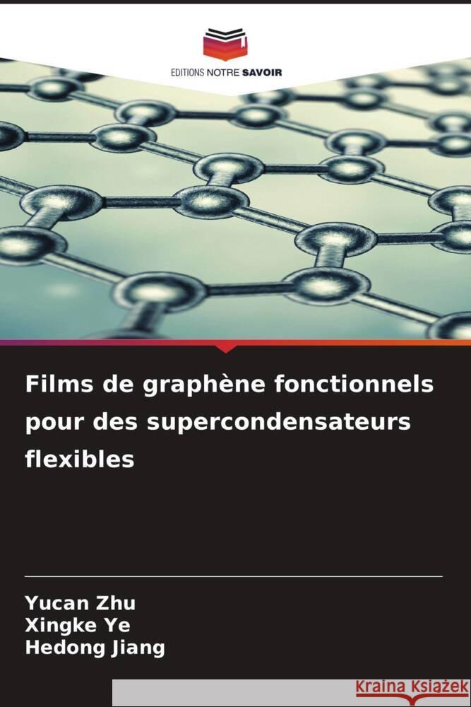 Films de graph?ne fonctionnels pour des supercondensateurs flexibles Yucan Zhu Xingke Ye Hedong Jiang 9786206684480 Editions Notre Savoir - książka