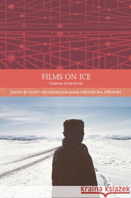 Films on Ice: Cinemas of the Arctic Scott MacKenzie, Anna Westerstahl Stenport 9780748694174 Edinburgh University Press - książka