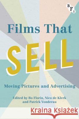 Films That Sell: Moving Pictures and Advertising Bo Florin Nico D Patrick Vonderau 9781844578924 Palgrave He UK - książka