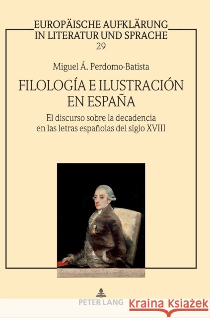 Filolog?a E Ilustraci?n En Espa?a: El Discurso Sobre La Decadencia En Las Letras Espa?olas del Siglo XVIII Siegfried J?ttner Christian Vo Miguel ?ngel Perdomo-Batista 9783631888148 Peter Lang Gmbh, Internationaler Verlag Der W - książka