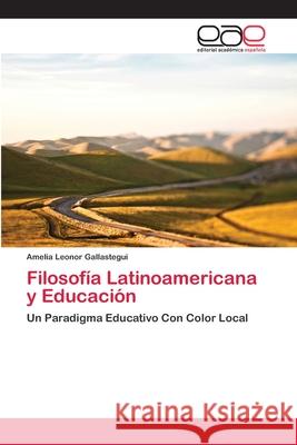 Filosofía Latinoamericana y Educación Amelia Leonor Gallastegui 9783659081798 Editorial Academica Espanola - książka