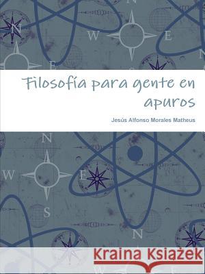 Filosofía para gente en apuros Jesús Alfonso Morales Matheus 9780359126538 Lulu.com - książka