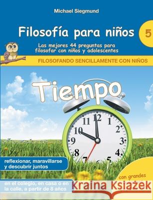 Filosofía para niños: Tiempo. Las mejores 44 preguntas para filosofar con niños y adolescentes Michael Siegmund 9788413736952 Books on Demand - książka