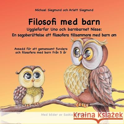 Filosofi med barn. Ugglefarfar Uno och barnbarnet Nisse: En sagoberättelse att filosofera tillsammans med barn om: Avsedd för att gemensamt fundera oc Siegmund, Michael 9789178510894 Books on Demand - książka