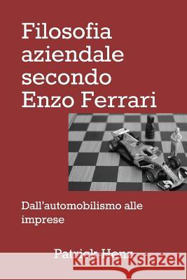 Filosofia aziendale secondo Enzo Ferrari: dall'automobilismo alle imprese Patrick Henz 9781077253179 Independently Published - książka