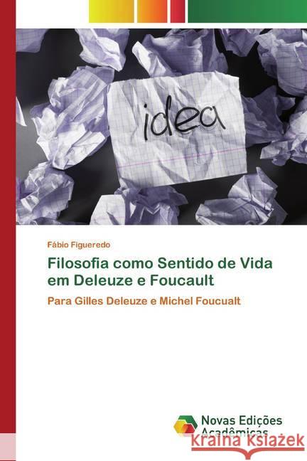 Filosofia como Sentido de Vida em Deleuze e Foucault : Para Gilles Deleuze e Michel Foucualt Figueredo, Fábio 9786139608843 Novas Edicioes Academicas - książka