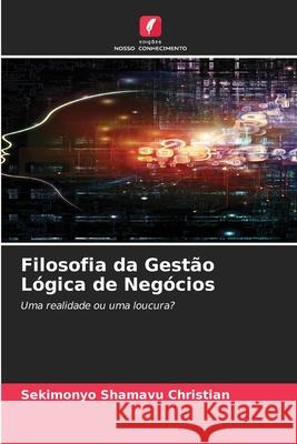 Filosofia da Gestão Lógica de Negócios Christian, Sekimonyo Shamavu 9786207824205 Edições Nosso Conhecimento - książka