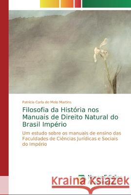 Filosofia da História nos Manuais de Direito Natural do Brasil Império de Melo Martins, Patrícia Carla 9786139687732 Novas Edicioes Academicas - książka