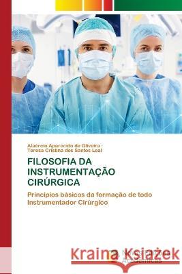 Filosofia Da Instrumentacao Cirurgica Alaercio Aparecido de Oliveira Teresa Cristina Dos Santos Leal  9786205505069 Novas Edicoes Academicas - książka