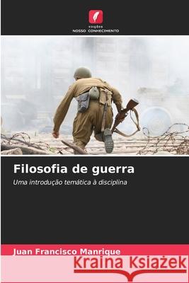 Filosofia de guerra Juan Francisco Manrique 9786203961072 Edicoes Nosso Conhecimento - książka