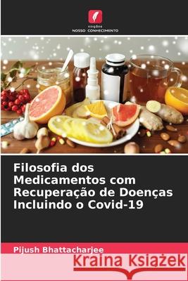 Filosofia dos Medicamentos com Recuperação de Doenças Incluindo o Covid-19 Pijush Bhattacharjee 9786204141329 Edicoes Nosso Conhecimento - książka