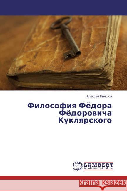 Filosofiya Fjodora Fjodorovicha Kuklyarskogo Nilogov, Alexej 9783659712753 LAP Lambert Academic Publishing - książka