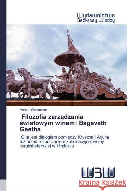 Filozofia zarzadzania swiatowym winem: Bagavath Geetha : Gita jest dialogiem pomiedzy Kryszna i Arjuna tuz przed rozpoczeciem kulminacyjnej wojny kuruksheterskiej w Hindusku Sivasankar, Morusu 9786202448345 Wydawnictwo Bezkresy Wiedzy - książka