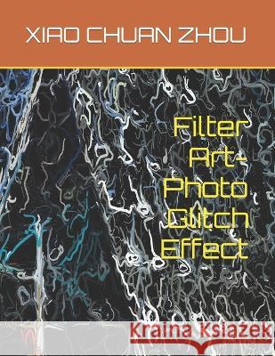 Filter Art-Photo Glitch Effect Xiao Chuan Zhou 9798832768069 Independently Published - książka