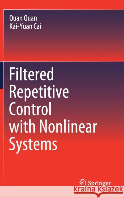 Filtered Repetitive Control with Nonlinear Systems Quan Quan Kai-Yuan Cai 9789811514531 Springer - książka