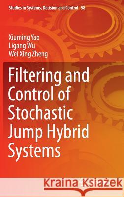 Filtering and Control of Stochastic Jump Hybrid Systems Xiuming Yao Ligang Wu Wei Xing Zheng 9783319319148 Springer - książka