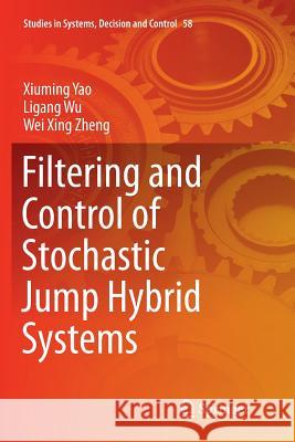 Filtering and Control of Stochastic Jump Hybrid Systems Xiuming Yao Ligang Wu Wei Xing Zheng 9783319811529 Springer - książka