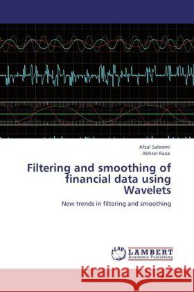 Filtering and Smoothing of Financial Data Using Wavelets Afzal Saleemi, Akhter Raza 9783847341093 LAP Lambert Academic Publishing - książka
